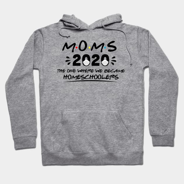 Moms 2020 The One Where We Became Homeschoolers Hoodie by SrboShop